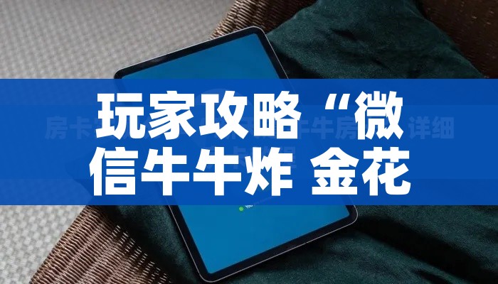 玩家攻略“微信牛牛炸 金花房卡链接”详细房卡使用教程