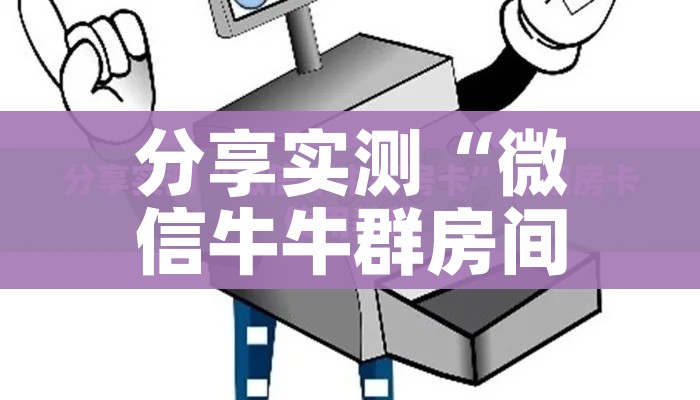 秒懂教程“微信群炸 金花房卡链接”轻松获取房卡全渠道