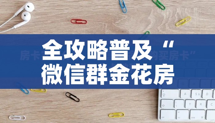 房卡全攻略“买房卡的微信炸 金花代理”房卡详细充值
