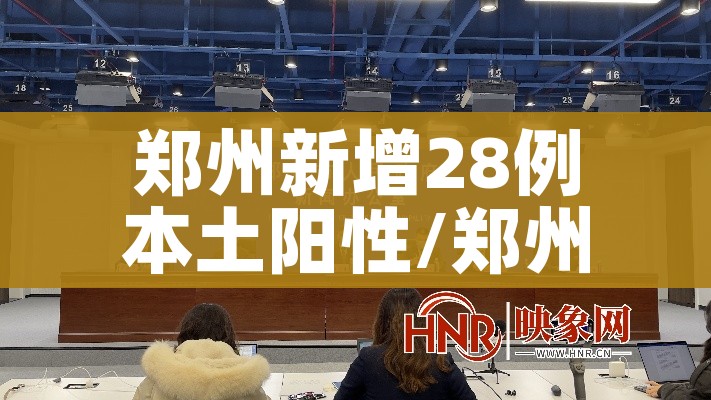 郑州新增28例本土阳性/郑州新增本土3例活动轨迹