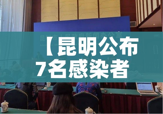 【昆明公布7名感染者详情有6人在同一高校,昆明感染冠状病毒人数】
