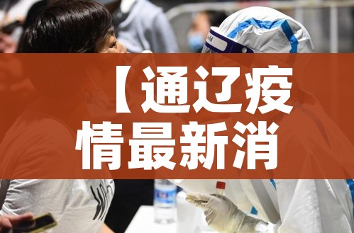 【通辽疫情最新消息,通辽 疫情】