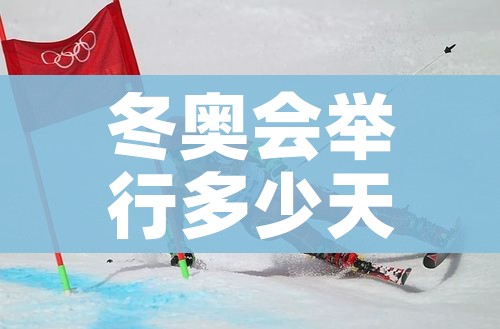 冬奥会举行多少天/冬奥会 多少天