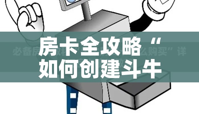 房卡全攻略“如何创建斗牛房间链接”详细房卡使用教程