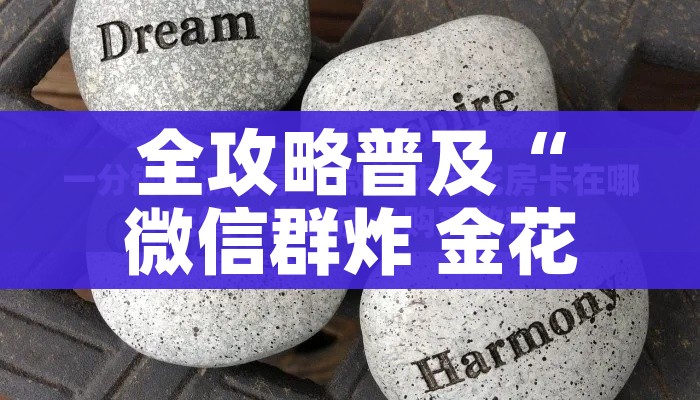 全攻略普及“微信群炸 金花房卡哪里买”详细房卡教程
