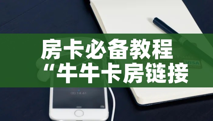 秒懂教程“微信群链接牛牛房卡”轻松获取房卡全渠道
