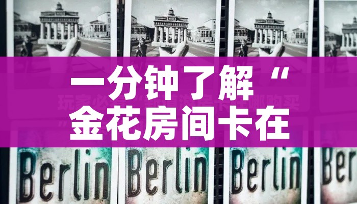 一分钟了解“金花房间卡在哪有这么购买”链接房卡在哪里获取