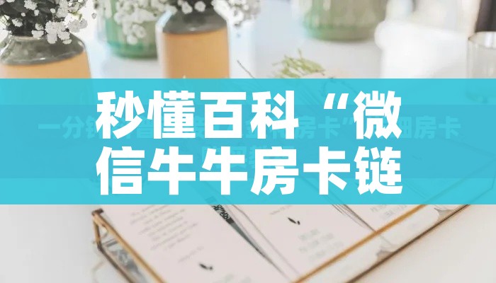 秒懂百科“微信牛牛房卡链接哪里有”详细房卡教程