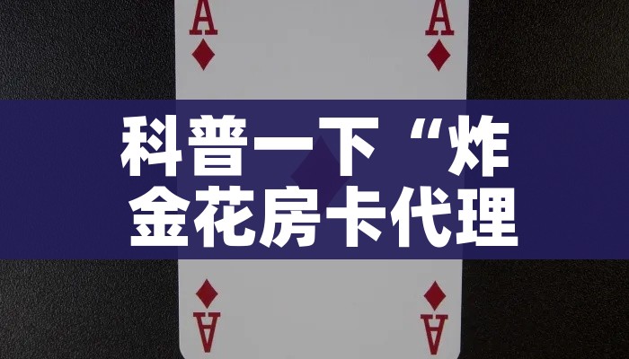 科普一下“炸 金花房卡代理步骤”房卡使用教程
