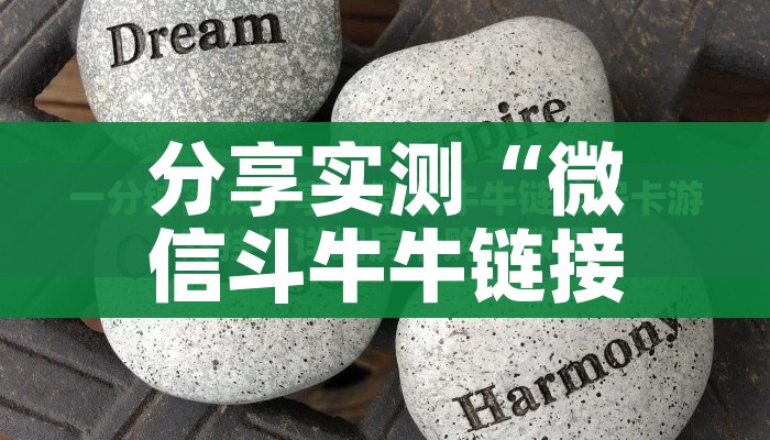 分享实测“微信斗牛牛链接”轻松获取房卡全渠道