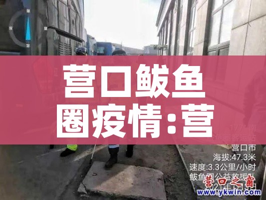 营口鲅鱼圈疫情:营口鲅鱼圈疫情通报