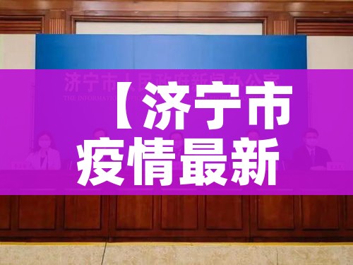 【济宁市疫情最新消息今天,济宁市疫情最新消息今天新增】