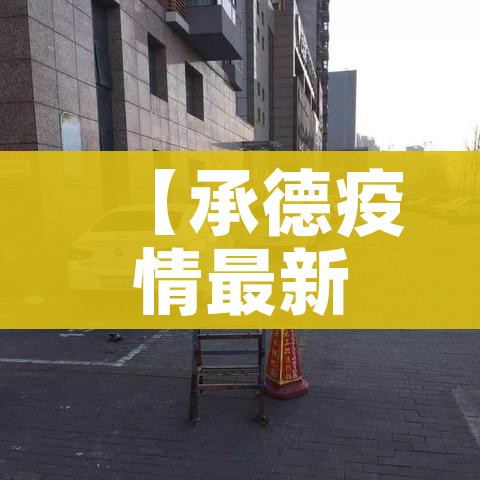 【承德疫情最新消息今天新增一例,承德疫情实时动态】