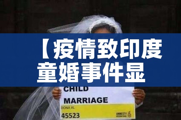 【疫情致印度童婚事件显著增加/印度童婚在晚上会干嘛】
