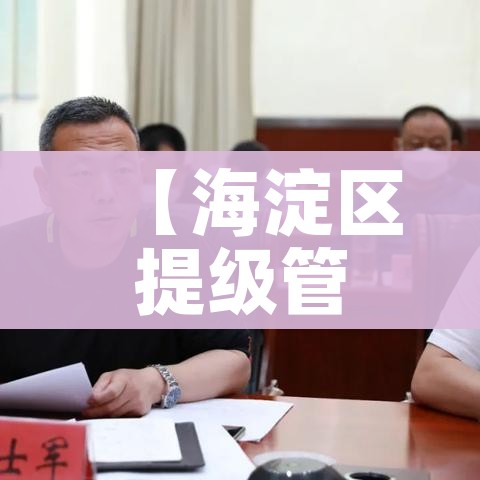 【海淀区提级管控/海淀区提级管控最新消息】