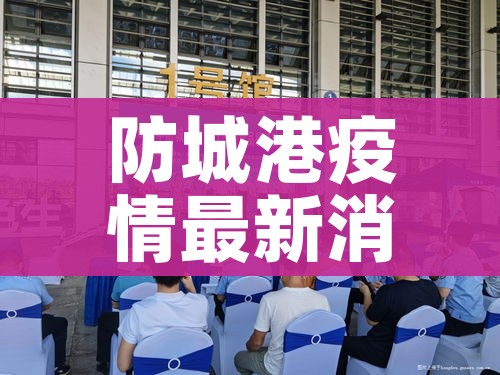 防城港疫情最新消息/防城港最新消息发布