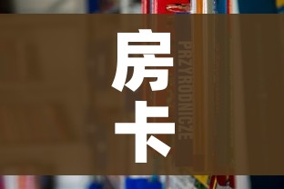 房卡全攻略“炸 金花房卡在哪里购买”链接房卡在哪里获取