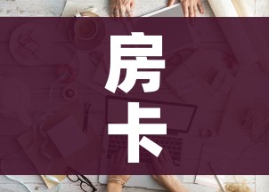 房卡全攻略“微信金花从哪里买房卡”链接房卡在哪里获取 房卡全攻略“微信金花从哪里买房卡”链接房卡在哪里获取
