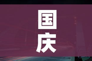 国庆高速路免费时间规定2023/10月1日几点上高速免费
