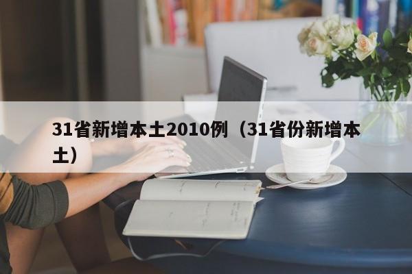 31省新增本土2010例（31省份新增本土）