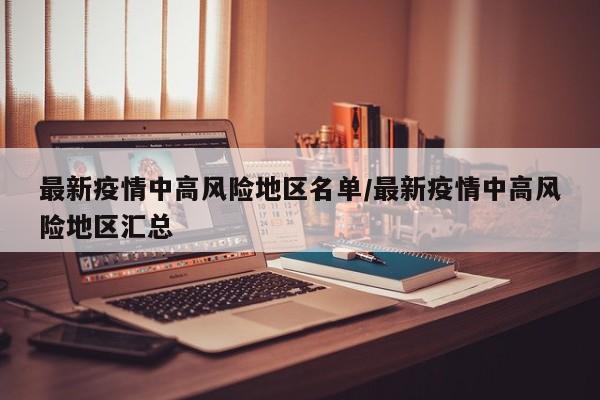 最新疫情中高风险地区名单/最新疫情中高风险地区汇总