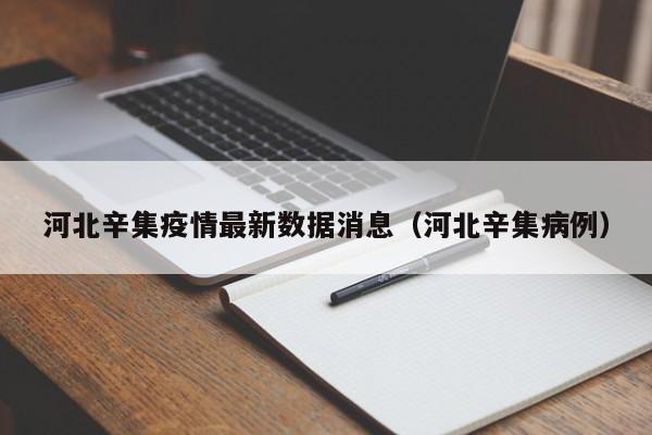 河北辛集疫情最新数据消息（河北辛集病例）