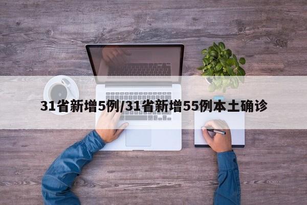 31省新增5例/31省新增55例本土确诊