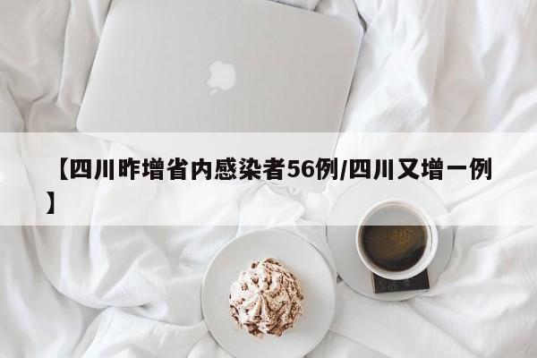 【四川昨增省内感染者56例/四川又增一例】