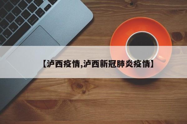 【泸西疫情,泸西新冠肺炎疫情】