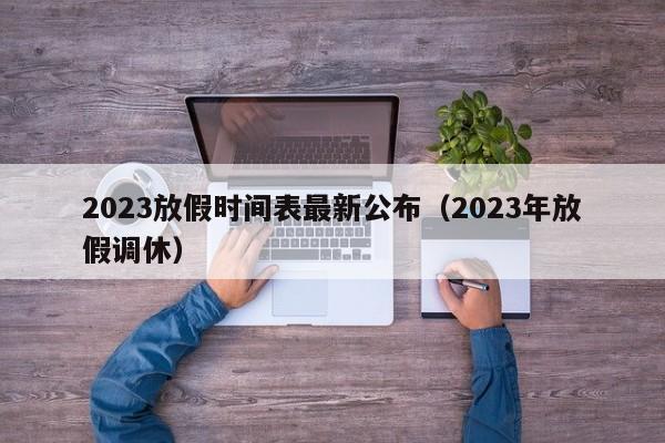 2023放假时间表最新公布（2023年放假调休）