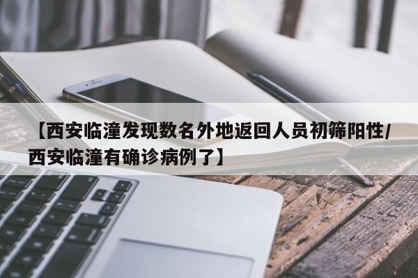 【西安临潼发现数名外地返回人员初筛阳性/西安临潼有确诊病例了】