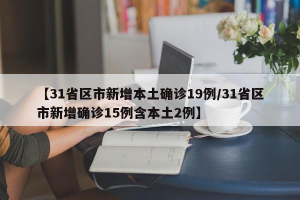 【31省区市新增本土确诊19例/31省区市新增确诊15例含本土2例】