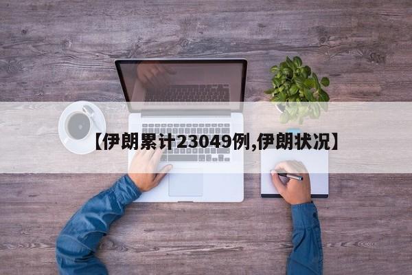 【伊朗累计23049例,伊朗状况】