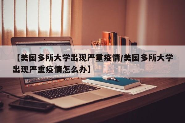 【美国多所大学出现严重疫情/美国多所大学出现严重疫情怎么办】