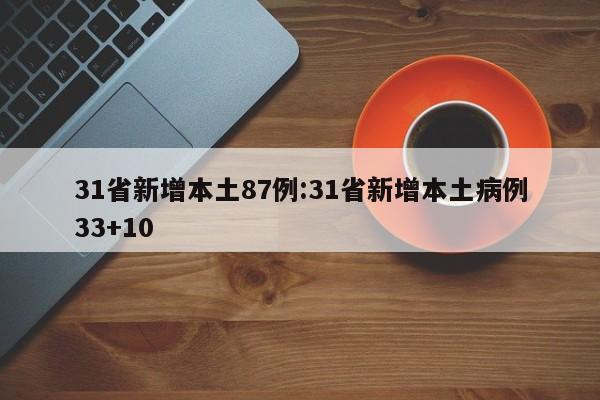 31省新增本土87例:31省新增本土病例33+10