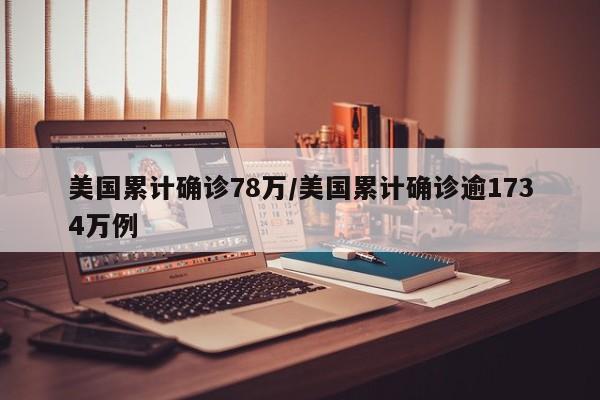 美国累计确诊78万/美国累计确诊逾1734万例