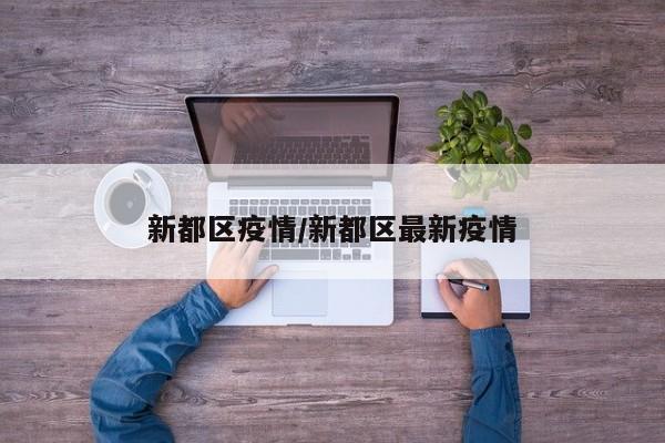 新都区疫情/新都区最新疫情