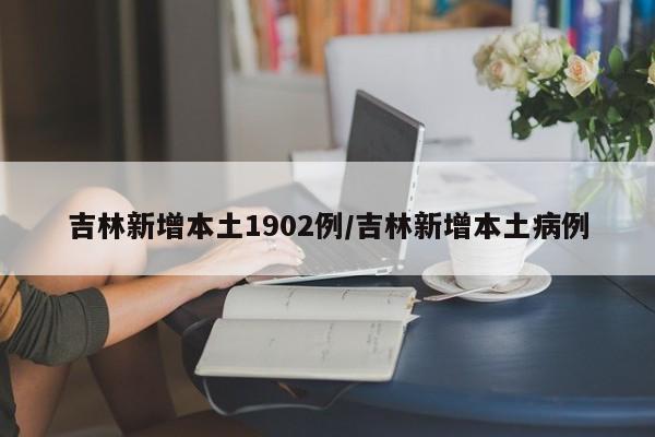 吉林新增本土1902例/吉林新增本土病例