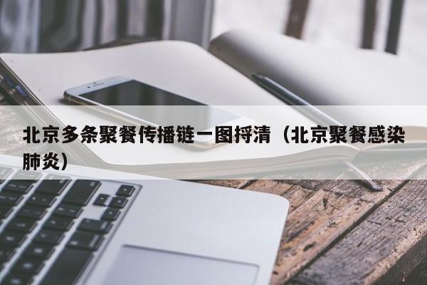 北京多条聚餐传播链一图捋清（北京聚餐感染肺炎）