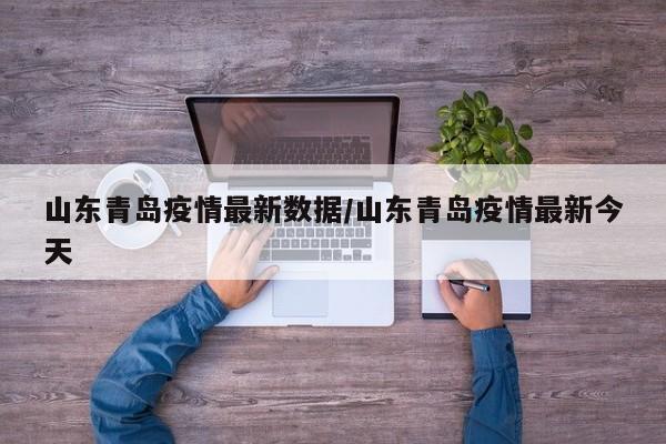 山东青岛疫情最新数据/山东青岛疫情最新今天