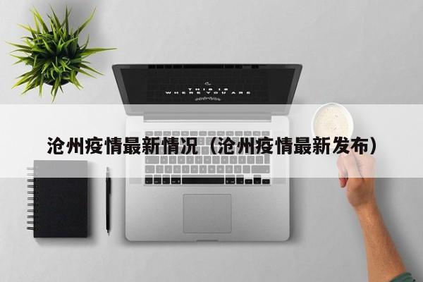 沧州疫情最新情况（沧州疫情最新发布）