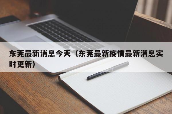 东莞最新消息今天（东莞最新疫情最新消息实时更新）