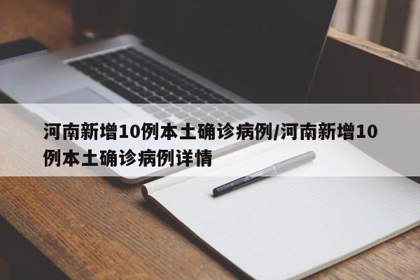 河南新增10例本土确诊病例/河南新增10例本土确诊病例详情