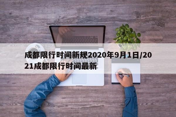 成都限行时间新规2020年9月1日/2021成都限行时间最新