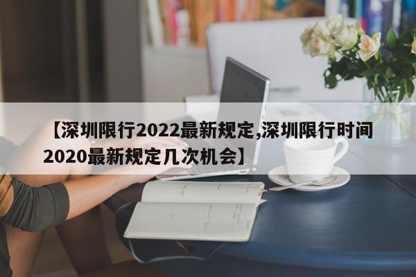 【深圳限行2022最新规定,深圳限行时间2020最新规定几次机会】