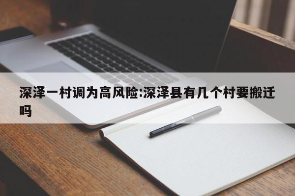 深泽一村调为高风险:深泽县有几个村要搬迁吗
