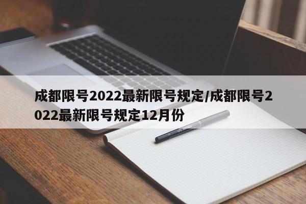 成都限号2022最新限号规定/成都限号2022最新限号规定12月份