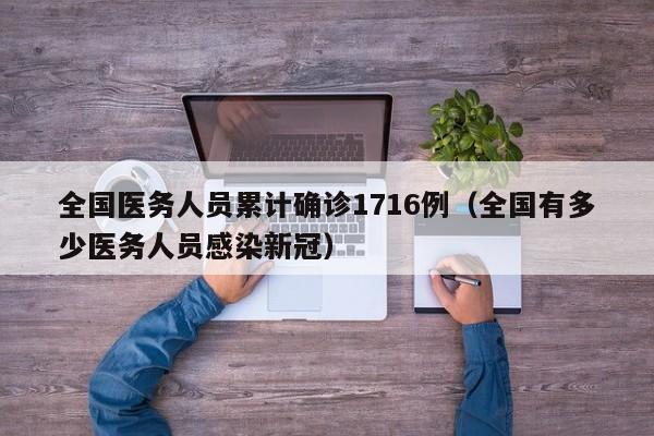 全国医务人员累计确诊1716例（全国有多少医务人员感染新冠）