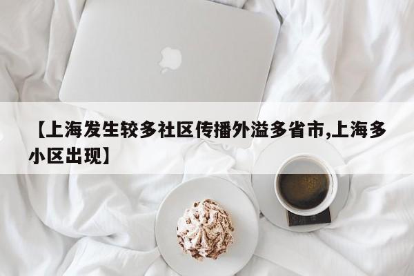 【上海发生较多社区传播外溢多省市,上海多小区出现】