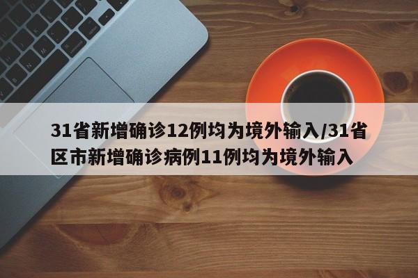 31省新增确诊12例均为境外输入/31省区市新增确诊病例11例均为境外输入